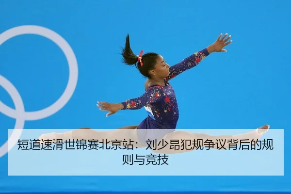 短道速滑世锦赛北京站：刘少昂犯规争议背后的规则与竞技